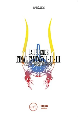 Couverture du livre « La l&eacute;gende Final Fantasy I, II, III : Cr&eacute;ation, univers et d&eacute;cryptage »