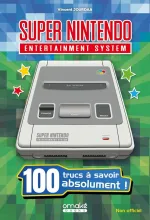 Super Nintendo : 100 trucs &agrave; savoir absolument !